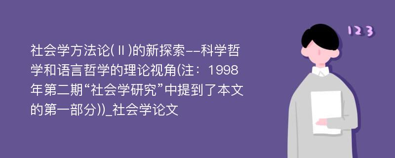 社会学方法论(Ⅱ)的新探索--科学哲学和语言哲学的理论视角(注：1998年第二期“社会学研究”中提到了本文的第一部分))_社会学论文