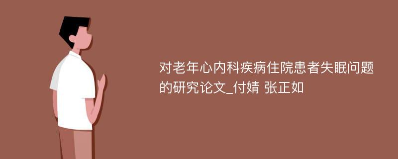 对老年心内科疾病住院患者失眠问题的研究论文_付婧 张正如