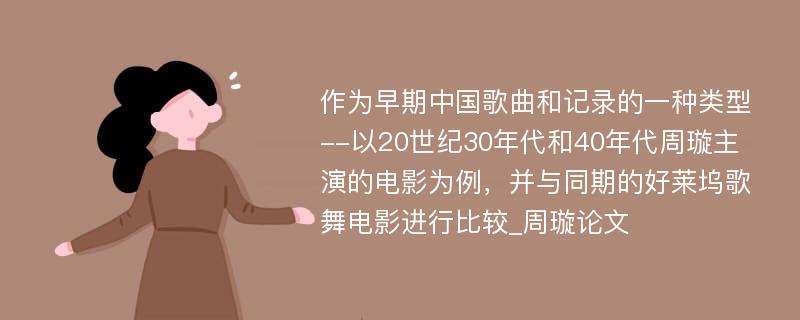 作为早期中国歌曲和记录的一种类型--以20世纪30年代和40年代周璇主演的电影为例，并与同期的好莱坞歌舞电影进行比较_周璇论文