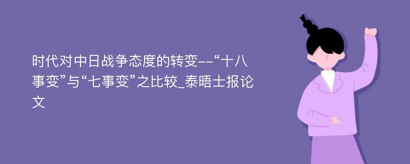 时代对中日战争态度的转变--“十八事变”与“七事变”之比较_泰晤士报论文