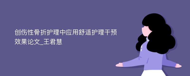 创伤性骨折护理中应用舒适护理干预效果论文_王君慧