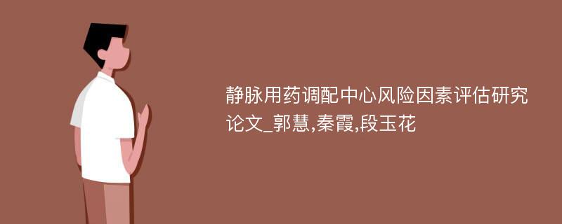 静脉用药调配中心风险因素评估研究论文_郭慧,秦霞,段玉花