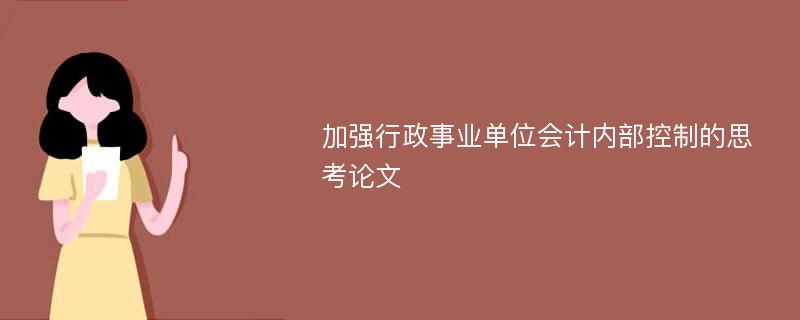 加强行政事业单位会计内部控制的思考论文