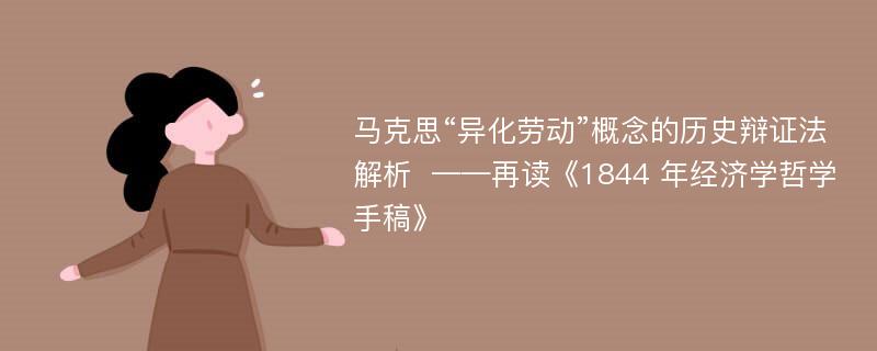 马克思“异化劳动”概念的历史辩证法解析  ——再读《1844 年经济学哲学手稿》