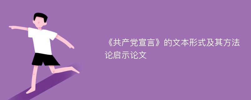 《共产党宣言》的文本形式及其方法论启示论文