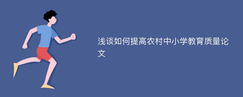 浅谈如何提高农村中小学教育质量论文