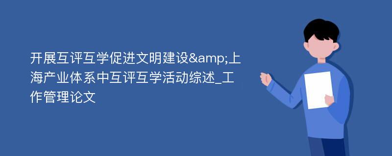 开展互评互学促进文明建设&上海产业体系中互评互学活动综述_工作管理论文