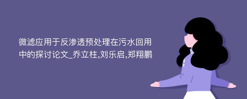 微滤应用于反渗透预处理在污水回用中的探讨论文_乔立柱,刘乐启,郑翔鹏