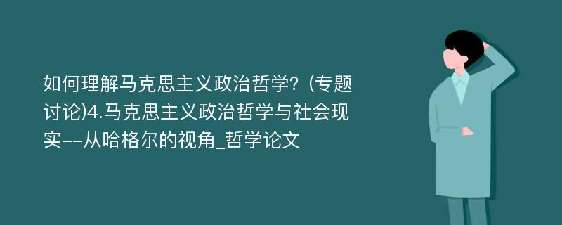 如何理解马克思主义政治哲学？(专题讨论)4.马克思主义政治哲学与社会现实--从哈格尔的视角_哲学论文