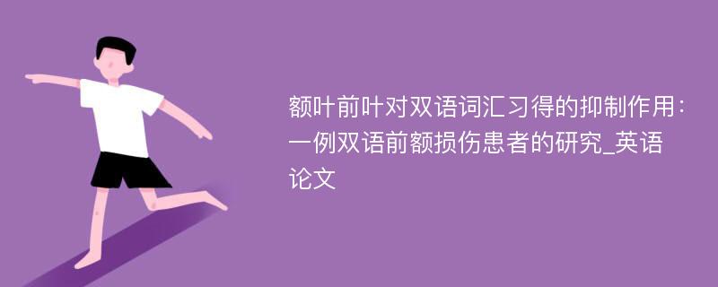 额叶前叶对双语词汇习得的抑制作用：一例双语前额损伤患者的研究_英语论文