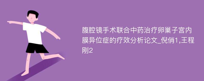 腹腔镜手术联合中药治疗卵巢子宫内膜异位症的疗效分析论文_倪俏1,王程刚2