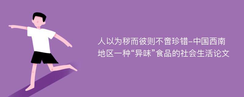 人以为秽而彼则不啻珍错-中国西南地区一种“异味”食品的社会生活论文