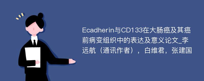 Ecadherin与CD133在大肠癌及其癌前病变组织中的表达及意义论文_李远航（通讯作者），白维君，张建国