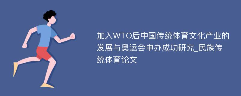 加入WTO后中国传统体育文化产业的发展与奥运会申办成功研究_民族传统体育论文