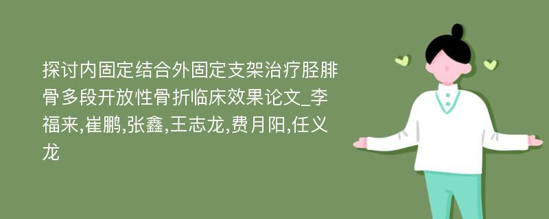 探讨内固定结合外固定支架治疗胫腓骨多段开放性骨折临床效果论文_李福来,崔鹏,张鑫,王志龙,费月阳,任义龙