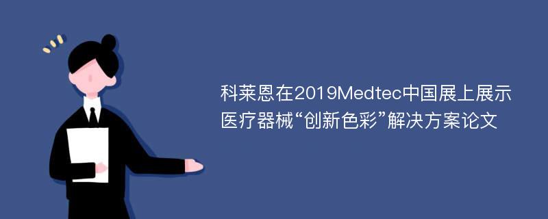 科莱恩在2019Medtec中国展上展示医疗器械“创新色彩”解决方案论文