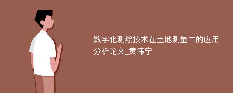 数字化测绘技术在土地测量中的应用分析论文_黄伟宁