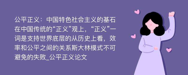 公平正义：中国特色社会主义的基石在中国传统的“正义”观上，“正义”一词是支持世界底层的从历史上看，效率和公平之间的关系斯大林模式不可避免的失败_公平正义论文