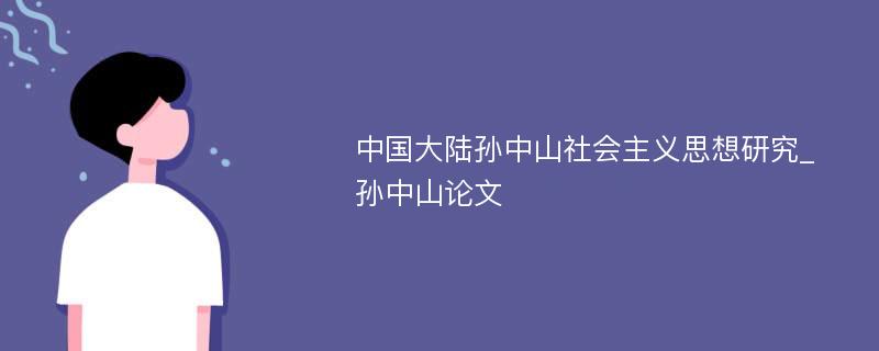 中国大陆孙中山社会主义思想研究_孙中山论文