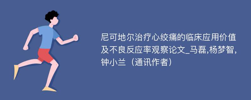 尼可地尔治疗心绞痛的临床应用价值及不良反应率观察论文_马磊,杨梦智,钟小兰（通讯作者）