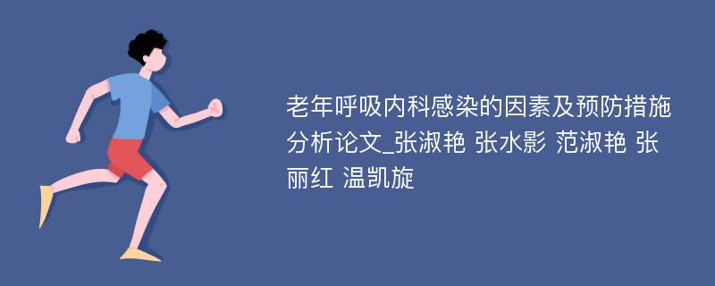 老年呼吸内科感染的因素及预防措施分析论文_张淑艳 张水影 范淑艳 张丽红 温凯旋