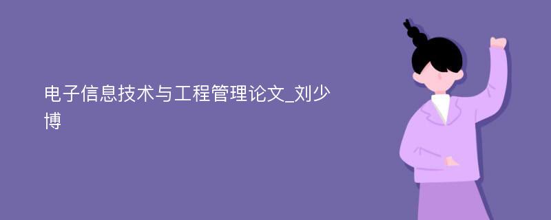 电子信息技术与工程管理论文_刘少博