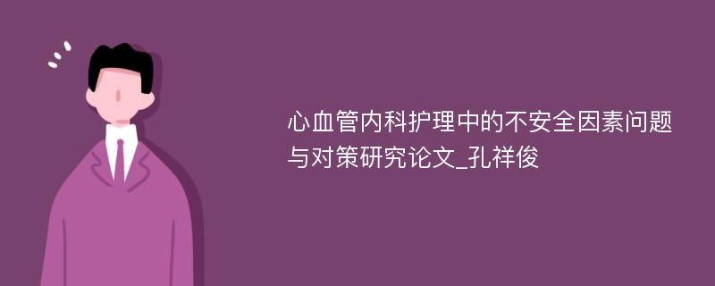 心血管内科护理中的不安全因素问题与对策研究论文_孔祥俊