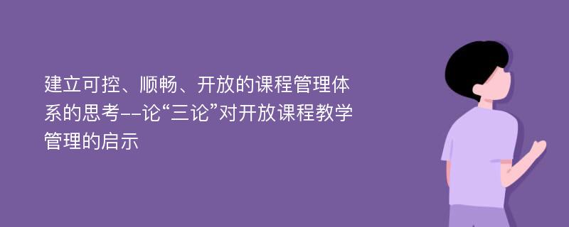 建立可控、顺畅、开放的课程管理体系的思考--论“三论”对开放课程教学管理的启示