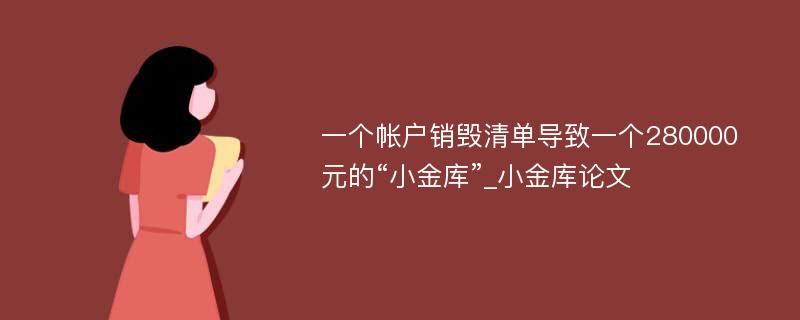 一个帐户销毁清单导致一个280000元的“小金库”_小金库论文