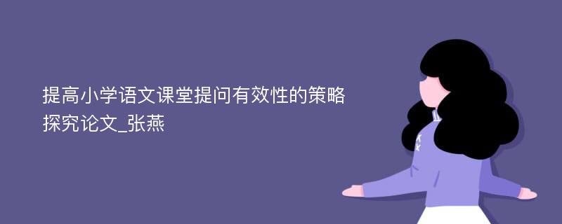 提高小学语文课堂提问有效性的策略探究论文_张燕 