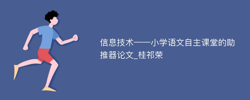 信息技术——小学语文自主课堂的助推器论文_桂祁荣