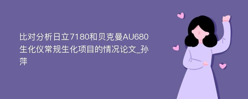 比对分析日立7180和贝克曼AU680生化仪常规生化项目的情况论文_孙萍