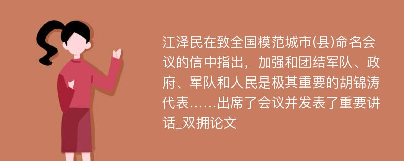 江泽民在致全国模范城市(县)命名会议的信中指出，加强和团结军队、政府、军队和人民是极其重要的胡锦涛代表……出席了会议并发表了重要讲话_双拥论文