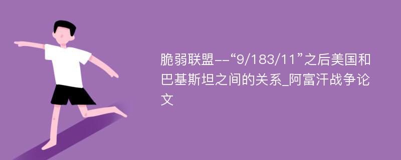 脆弱联盟--“9/183/11”之后美国和巴基斯坦之间的关系_阿富汗战争论文