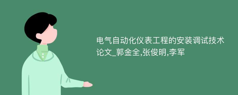 电气自动化仪表工程的安装调试技术论文_郭金全,张俊明,李军