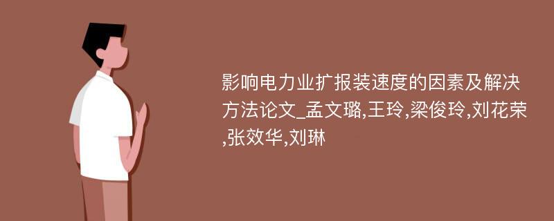 影响电力业扩报装速度的因素及解决方法论文_孟文璐,王玲,梁俊玲,刘花荣,张效华,刘琳