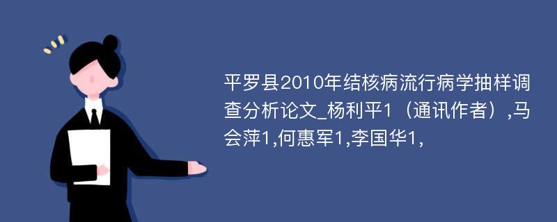 平罗县2010年结核病流行病学抽样调查分析论文_杨利平1（通讯作者）,马会萍1,何惠军1,李国华1,