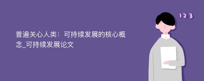 普遍关心人类：可持续发展的核心概念_可持续发展论文