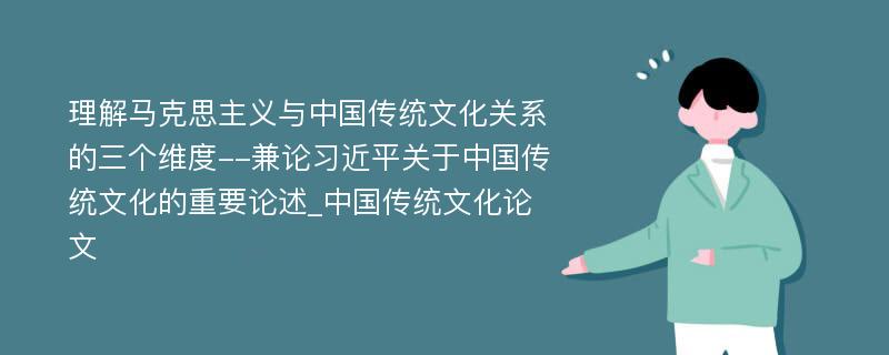 理解马克思主义与中国传统文化关系的三个维度--兼论习近平关于中国传统文化的重要论述_中国传统文化论文