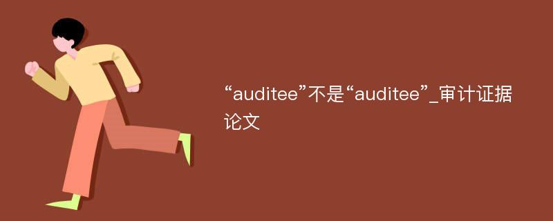 “auditee”不是“auditee”_审计证据论文