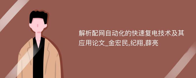 解析配网自动化的快速复电技术及其应用论文_金宏民,纪翔,薛亮