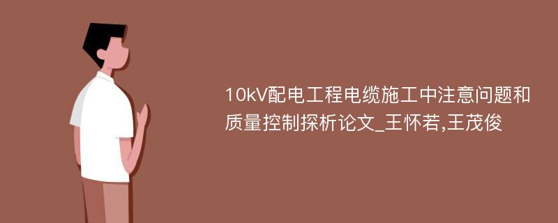 10kV配电工程电缆施工中注意问题和质量控制探析论文_王怀若,王茂俊