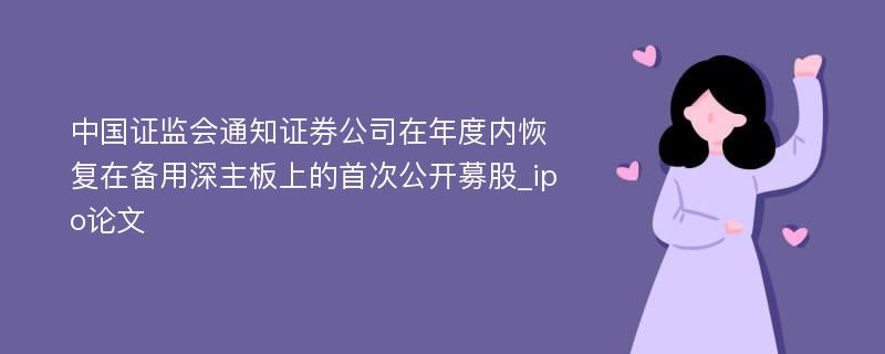 中国证监会通知证券公司在年度内恢复在备用深主板上的首次公开募股_ipo论文