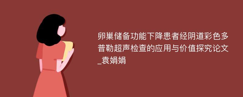 卵巢储备功能下降患者经阴道彩色多普勒超声检查的应用与价值探究论文_袁娟娟