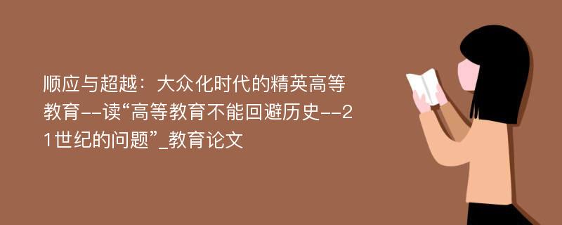 顺应与超越：大众化时代的精英高等教育--读“高等教育不能回避历史--21世纪的问题”_教育论文