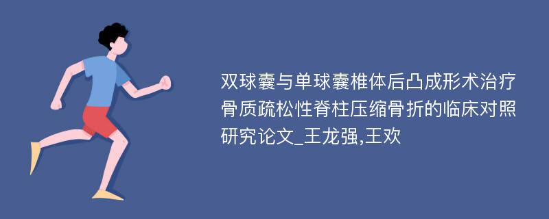 双球囊与单球囊椎体后凸成形术治疗骨质疏松性脊柱压缩骨折的临床对照研究论文_王龙强,王欢