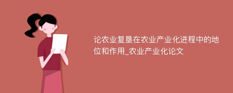 论农业复垦在农业产业化进程中的地位和作用_农业产业化论文