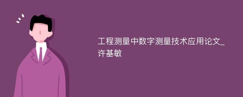 工程测量中数字测量技术应用论文_许基敏