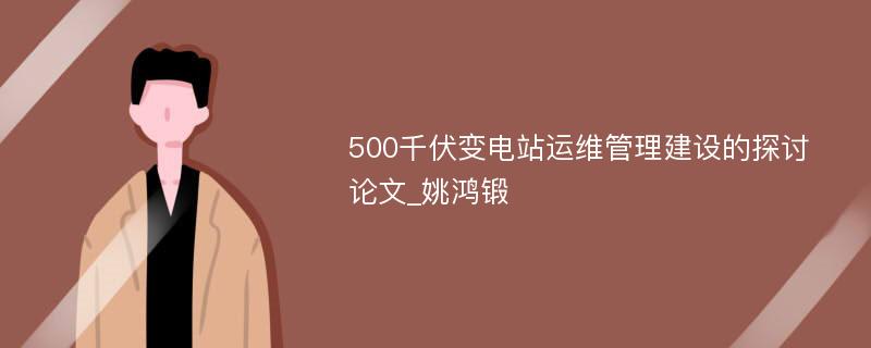 500千伏变电站运维管理建设的探讨论文_姚鸿锻