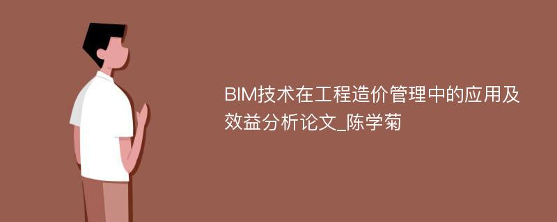 BIM技术在工程造价管理中的应用及效益分析论文_陈学菊